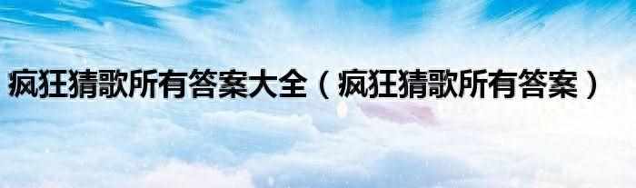 疯狂猜歌2新版：1-200关所有答案是哪些？（疯狂猜歌所有答案大全（疯狂猜歌所有答案））-第2张图片-拓城游