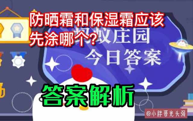 支付宝2022年8月14日的题目答案攻略-支付宝8月14日的第二题的答案是什么（防晒霜和保湿霜应该先涂哪个？8月14日蚂蚁庄园小知识）-第4张图片-拓城游