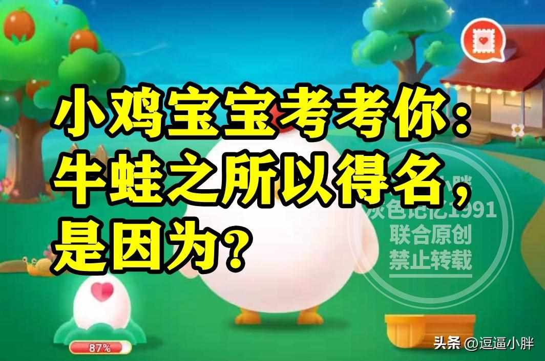 支付宝小鸡宝宝考考你牛蛙之所以得名是因为-蚂蚁庄园2023年8月7日今日答案早知道（蚂蚁庄园牛蛙之所以得名答案 牛蛙得名是因为体格健硕如牛吗）-第2张图片-拓城游